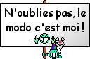 N'oublies pas, le modo c'est moi !! :modocmoi